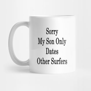 Sorry My Son Only Dates Other Surfers Mug